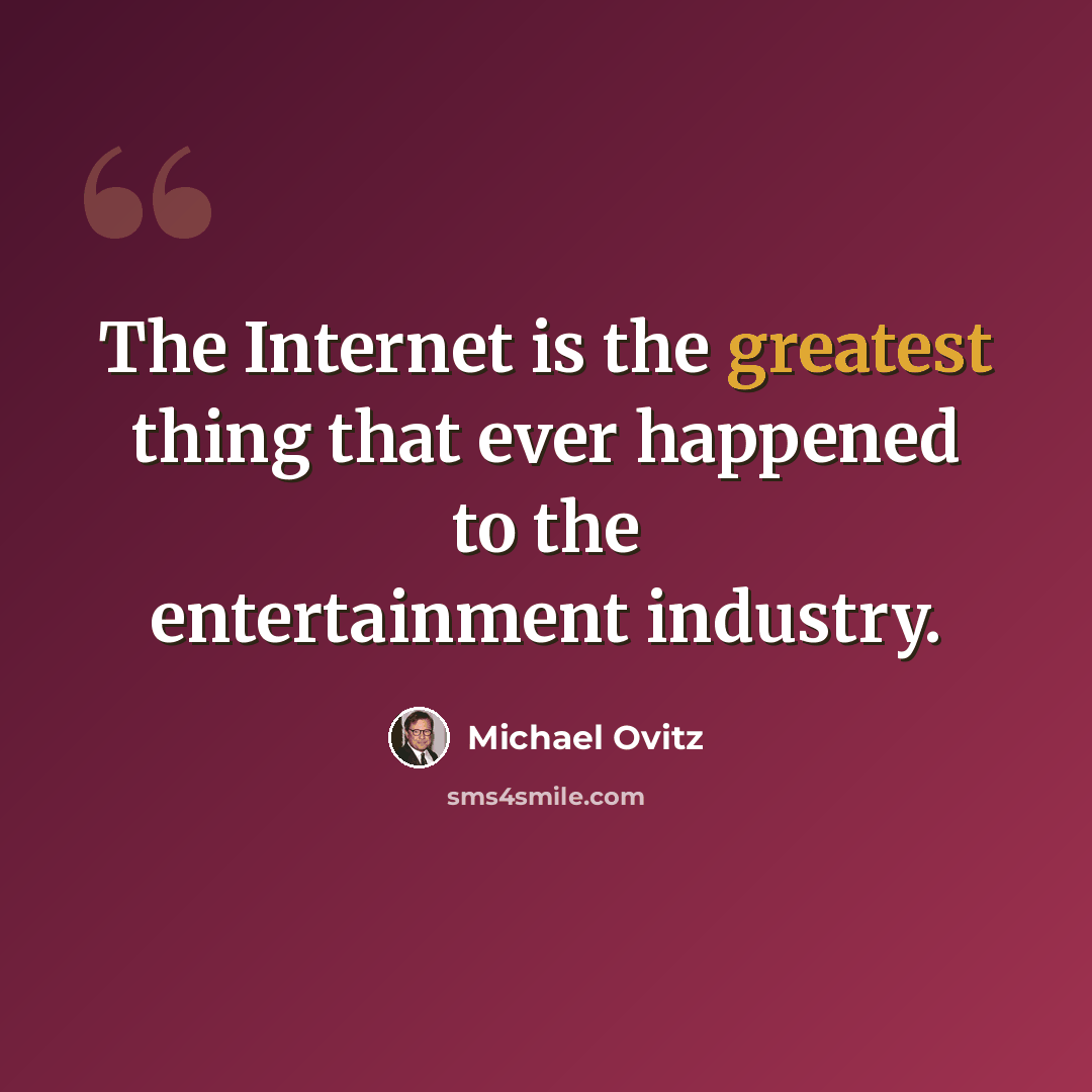 “The Internet is the greatest thing that ever happened to the entertainment industry.” quote by Michael Ovitz
