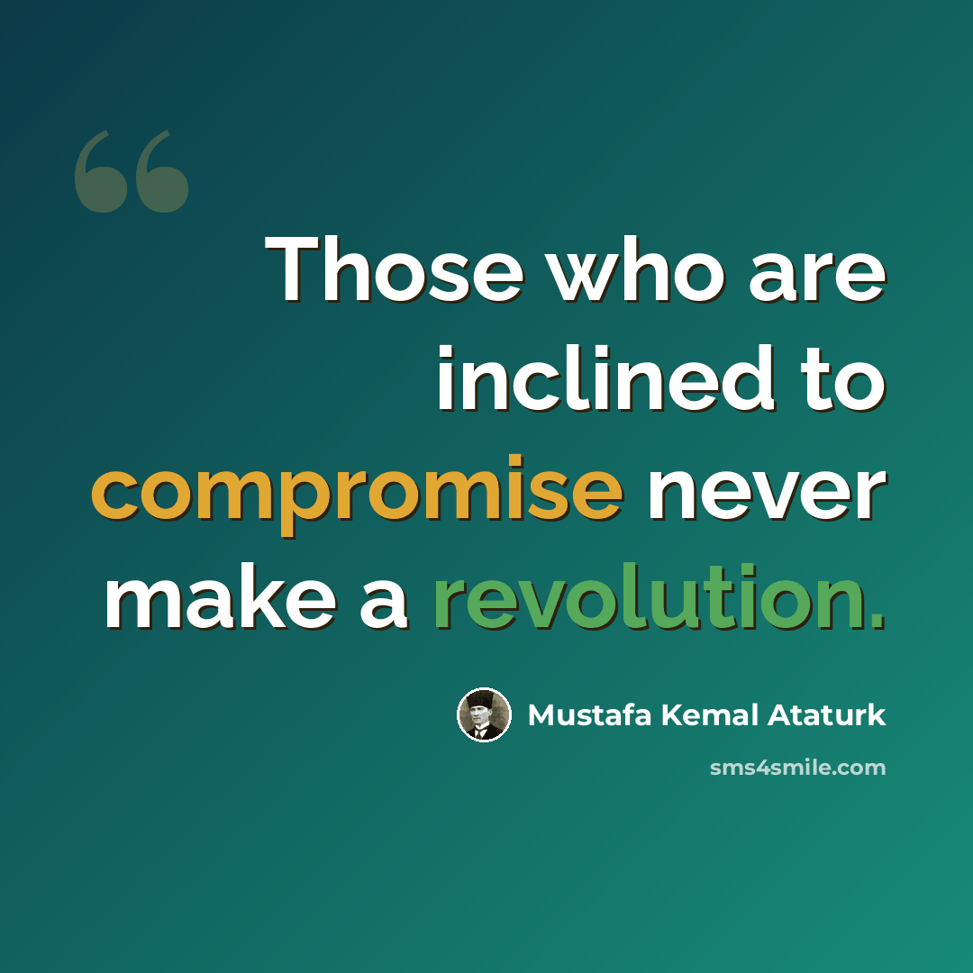 “Those who are inclined to compromise never make a revolution.” quote by Mustafa Kemal Ataturk