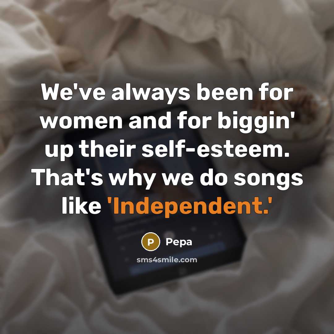 “We've always been for women and for biggin' up their self-esteem. That's why we do songs like 'Independent.'” quote by Pepa
