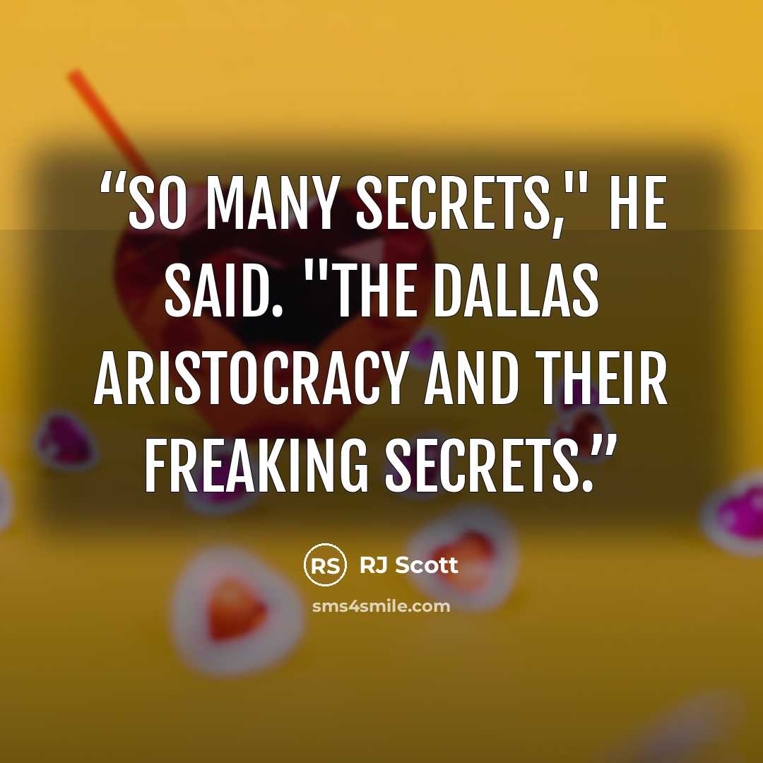 “So many secrets," he said. "The Dallas Aristocracy and their freaking secrets.” quote by RJ Scott