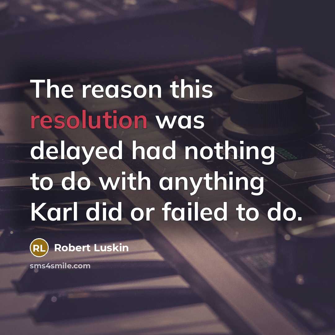 “The reason this resolution was delayed had nothing to do with anything Karl did or failed to do.” quote by Robert Luskin