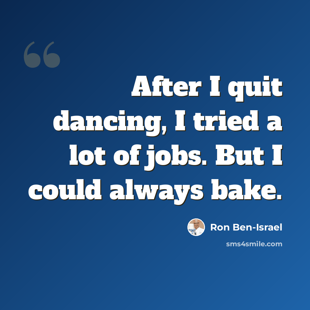 “After I quit dancing, I tried a lot of jobs. But I could always bake.” quote by Ron Ben-Israel