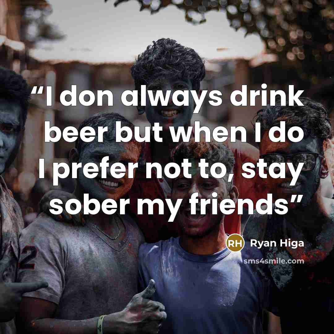 “I don always drink beer but when I do I prefer not to, stay sober my friends” quote by Ryan Higa