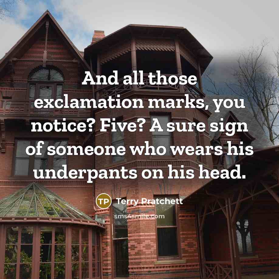 “And all those exclamation marks, you notice? Five? A sure sign of someone who wears his underpants on his head.” quote by Terry Pratchett