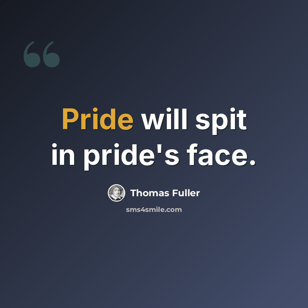 “Pride will spit in pride's face.” quote by Thomas Fuller