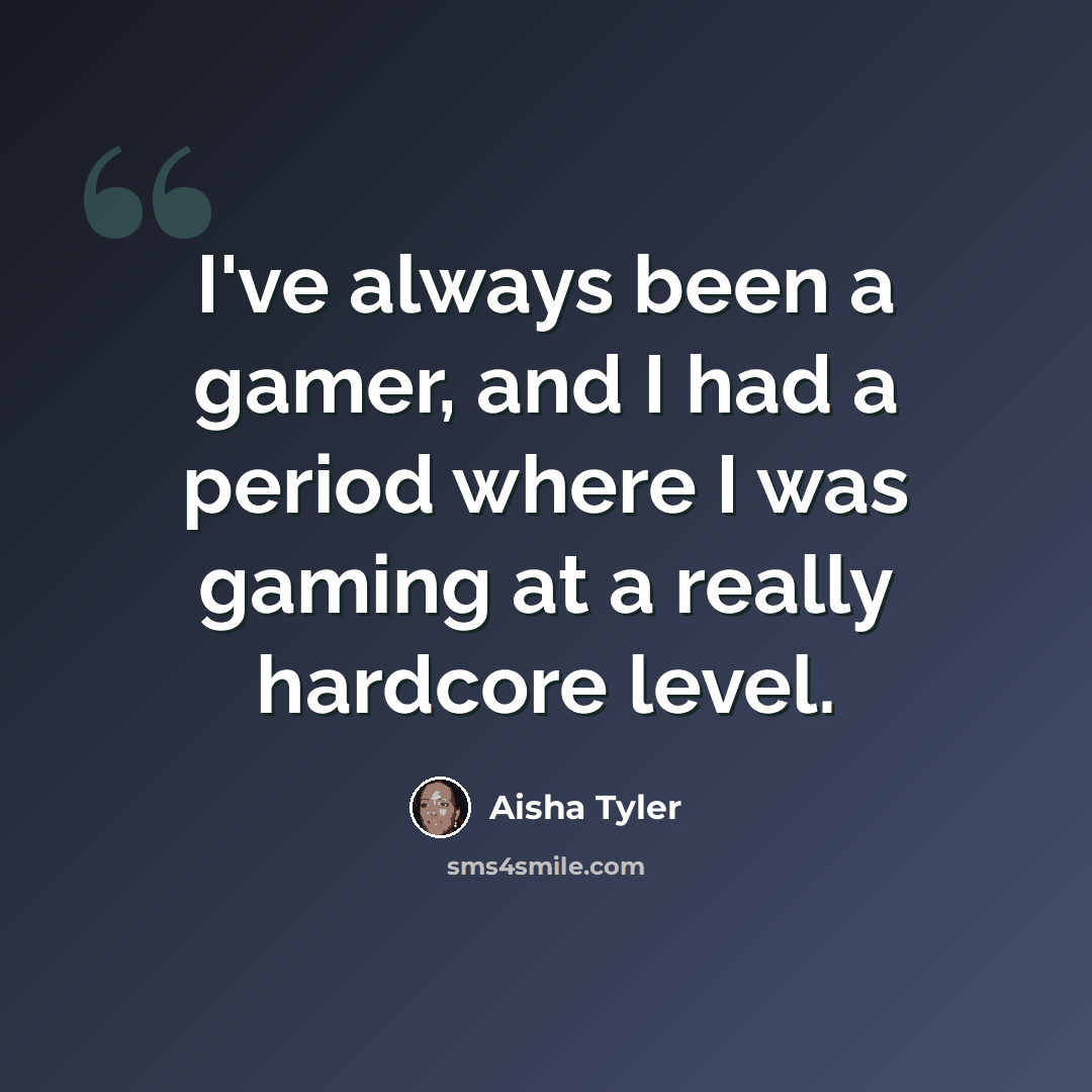 “I've always been a gamer, and I had a period where I was gaming at a really hardcore level.” quote by Aisha Tyler