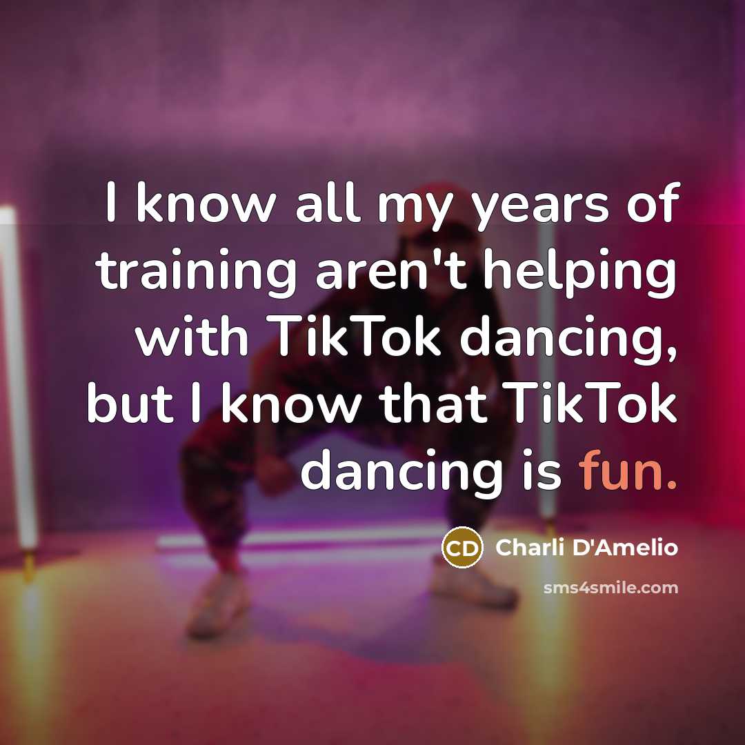 “I know all my years of training aren't helping with TikTok dancing, but I know that TikTok dancing is fun.” quote by Charli D'Amelio