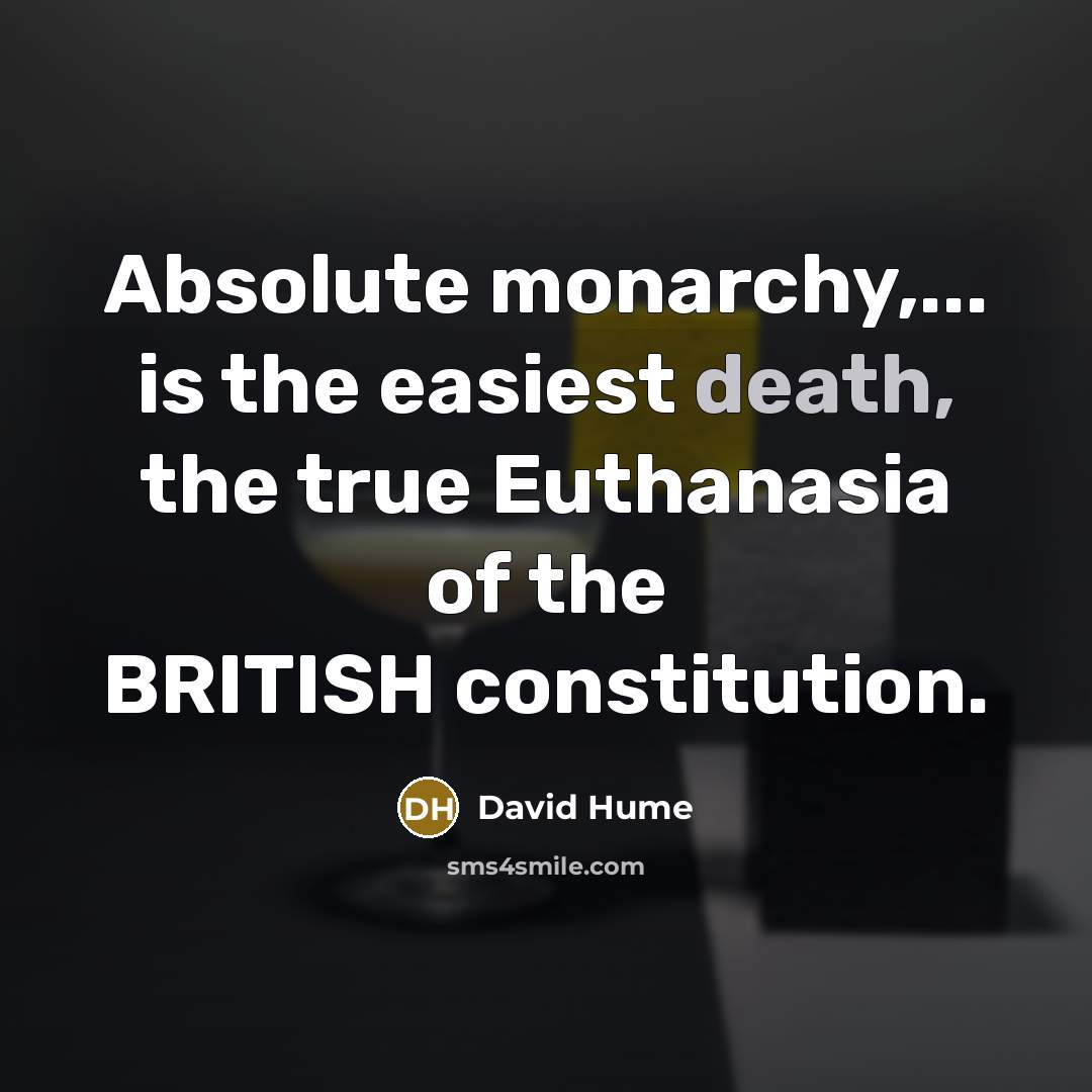 “Absolute monarchy,... is the easiest death, the true Euthanasia of the BRITISH constitution.” quote by David Hume