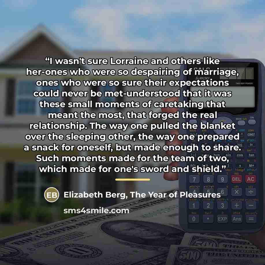“I wasn't sure Lorraine and others like her-ones who were so despairing of marriage, ones who were so sure their expectations could never be met-understood that it was these small moments of caretaking that meant the most, that forged the real relationship. The way one pulled the blanket over the…” quote by Elizabeth Berg, The Year of Pleasures