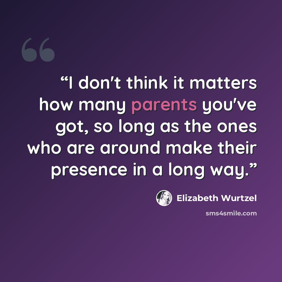 “I don't think it matters how many parents you've got, so long as the ones who are around make their presence in a long way.” quote by Elizabeth Wurtzel