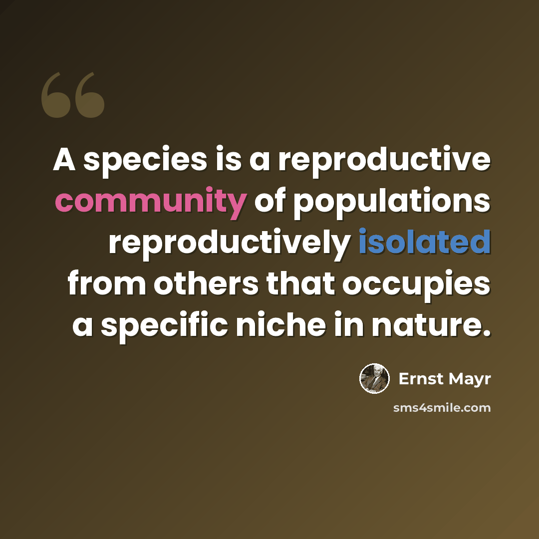 “A species is a reproductive community of populations reproductively isolated from others that occupies a specific niche in nature.” quote by Ernst Mayr