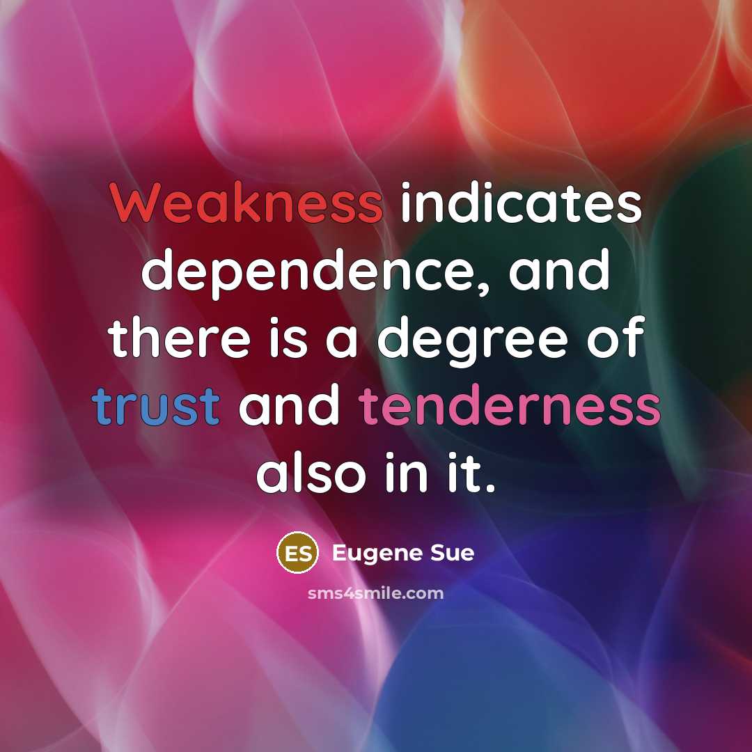 “Weakness indicates dependence, and there is a degree of trust and tenderness also in it.” quote by Eugene Sue