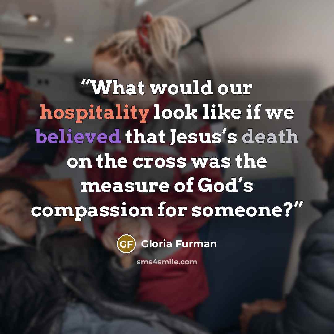 “What would our hospitality look like if we believed that Jesus’s death on the cross was the measure of God’s compassion for someone?” quote by Gloria Furman
