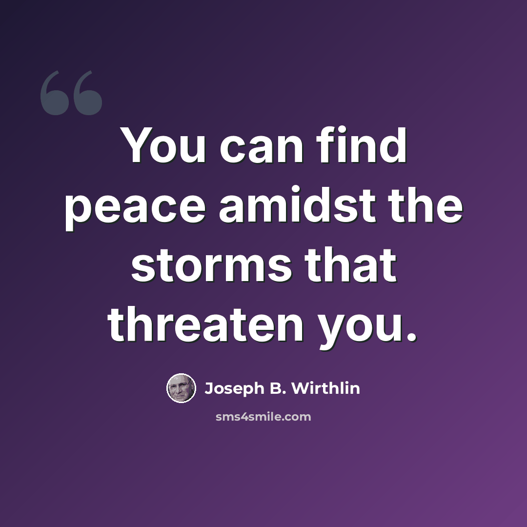 “You can find peace amidst the storms that threaten you.” quote by Joseph B. Wirthlin