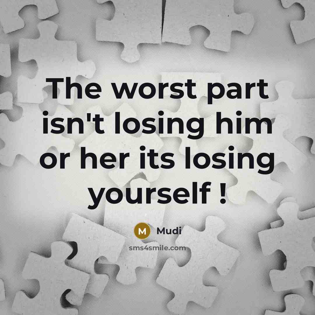“The worst part isn't losing him or her its losing yourself !” quote by Mudi
