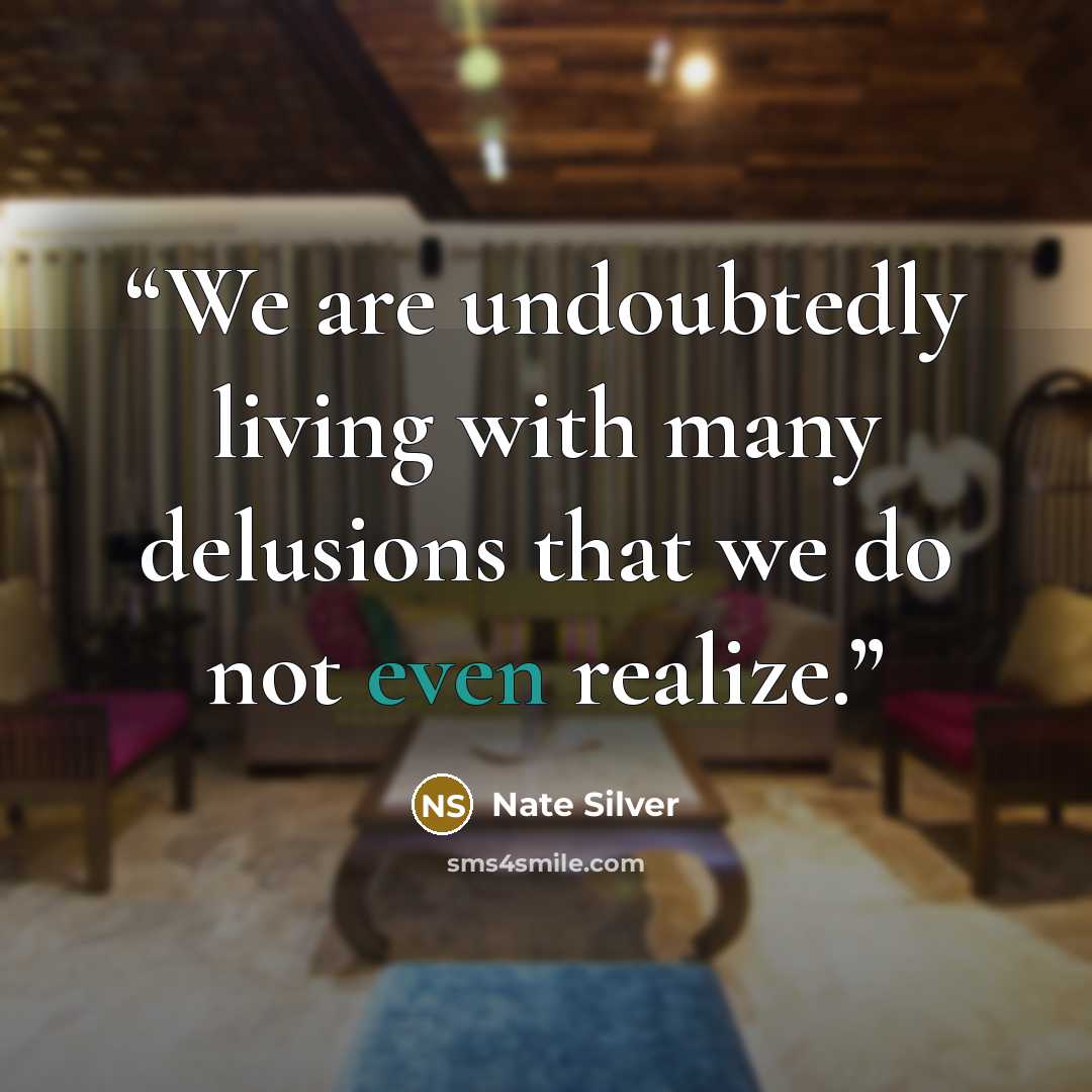 “We are undoubtedly living with many delusions that we do not even realize.” quote by Nate Silver