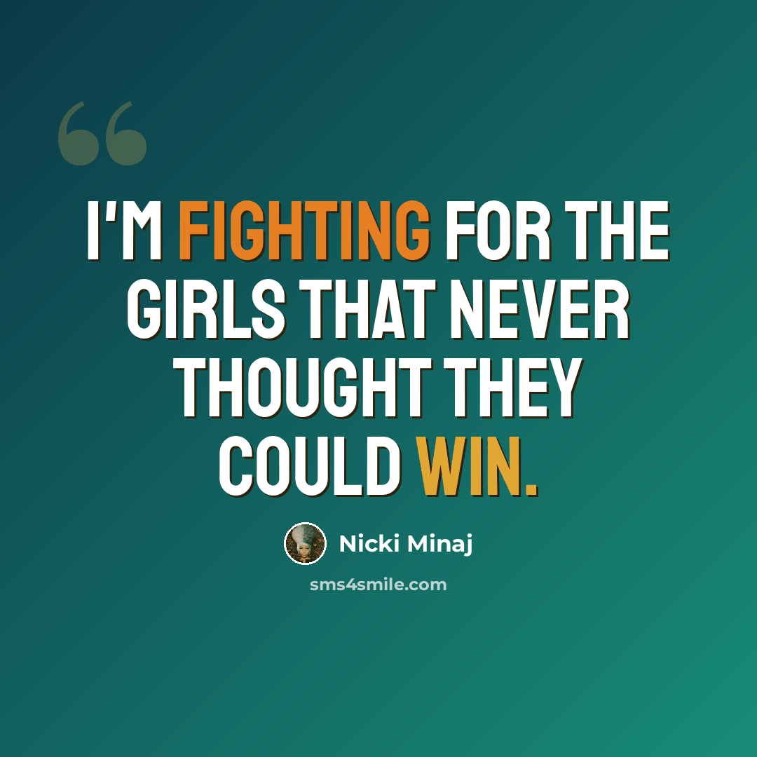 “I'm fighting for the girls that never thought they could win.” quote by Nicki Minaj