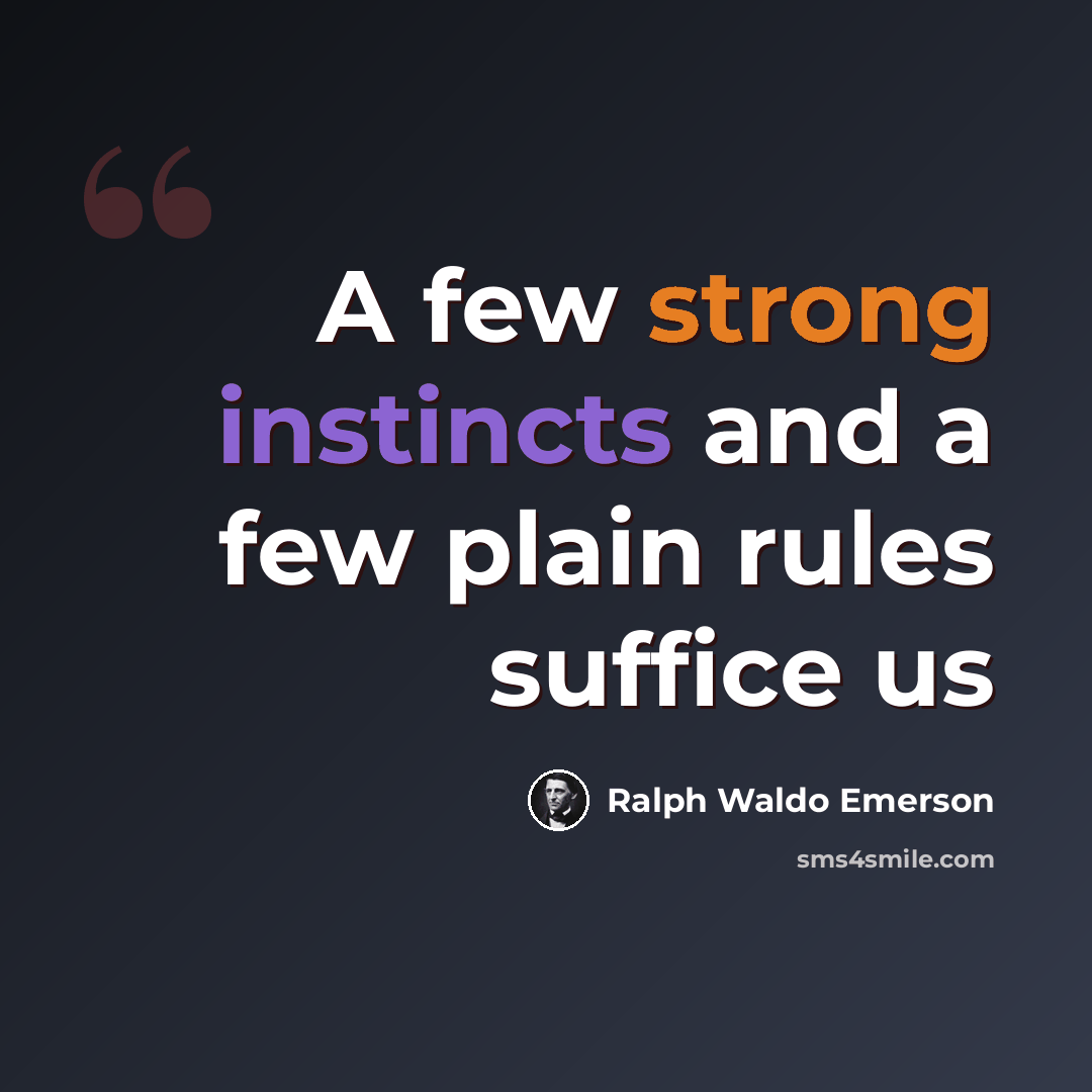 “A few strong instincts and a few plain rules suffice us” quote by Ralph Waldo Emerson