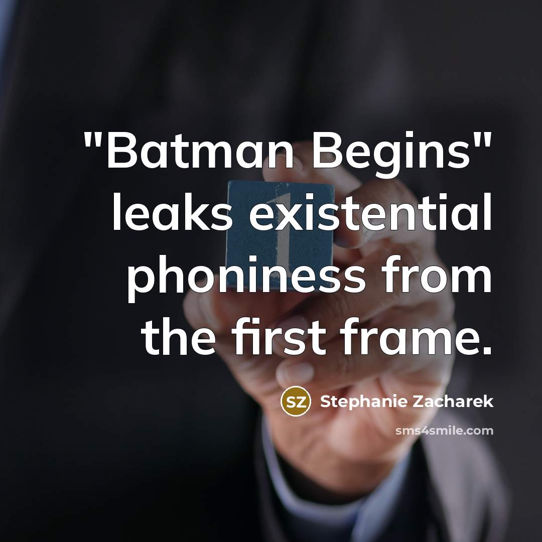 “"Batman Begins" leaks existential phoniness from the first frame.” quote by Stephanie Zacharek