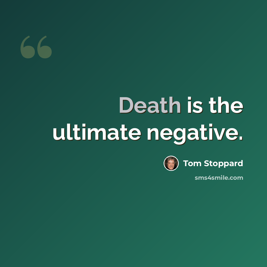 “Death is the ultimate negative.” quote by Tom Stoppard
