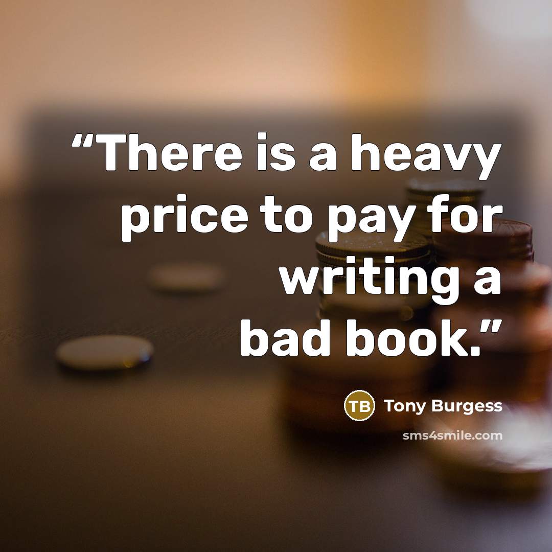 “There is a heavy price to pay for writing a bad book.” quote by Tony Burgess