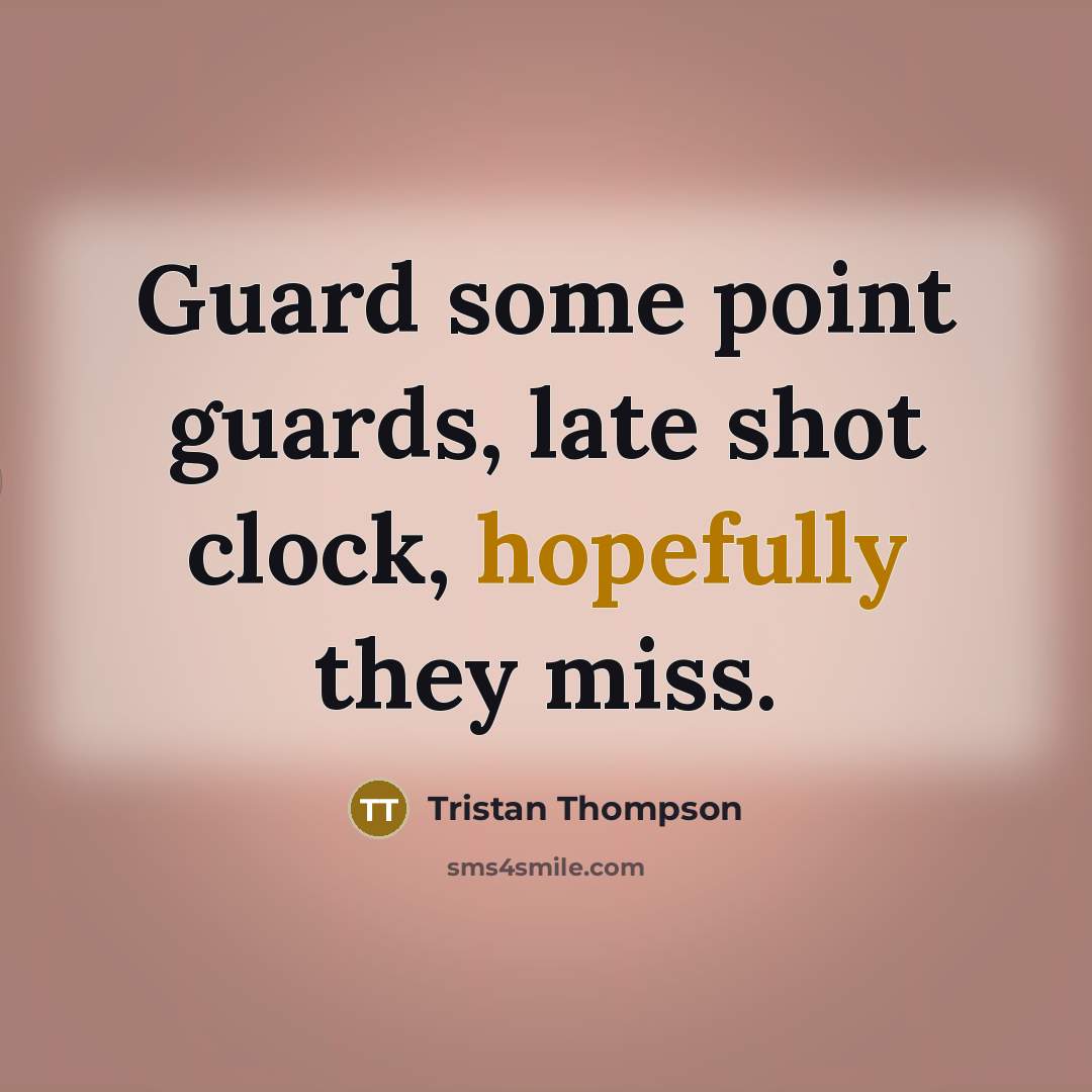 “Guard some point guards, late shot clock, hopefully they miss.” quote by Tristan Thompson