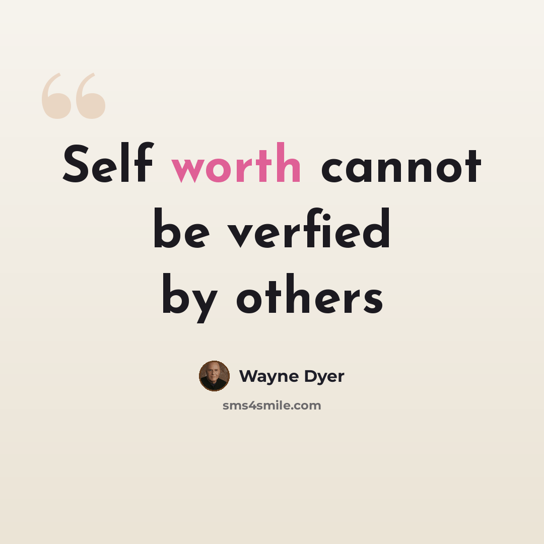 “Self worth cannot be verfied by others” quote by Wayne Dyer