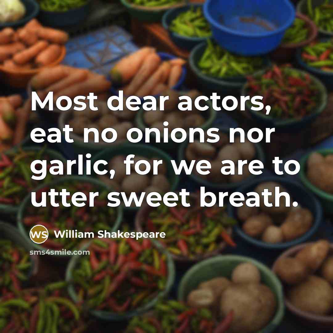 “Most dear actors, eat no onions nor garlic, for we are to utter sweet breath.” quote by William Shakespeare