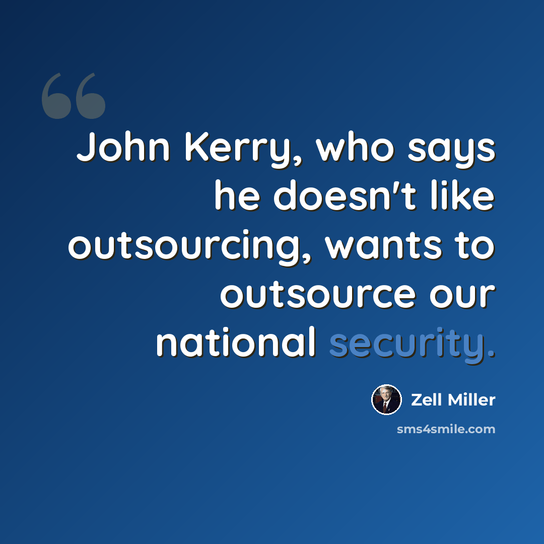 “John Kerry, who says he doesn't like outsourcing, wants to outsource our national security.” quote by Zell Miller