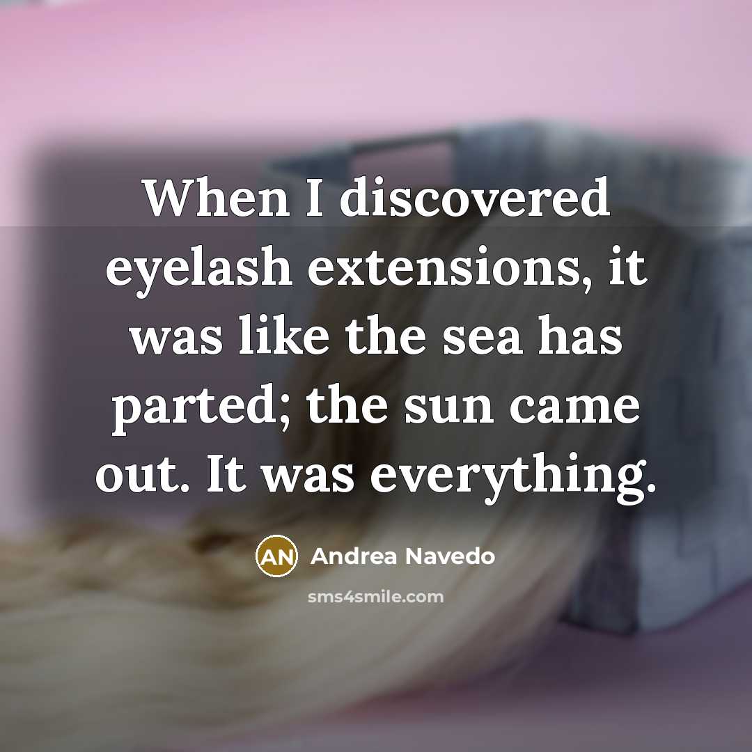 “When I discovered eyelash extensions, it was like the sea has parted; the sun came out. It was everything.” quote by Andrea Navedo