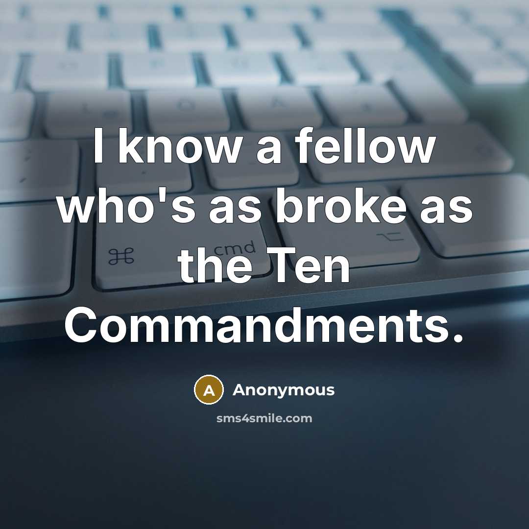 “I know a fellow who's as broke as the Ten Commandments.” quote by Anonymous