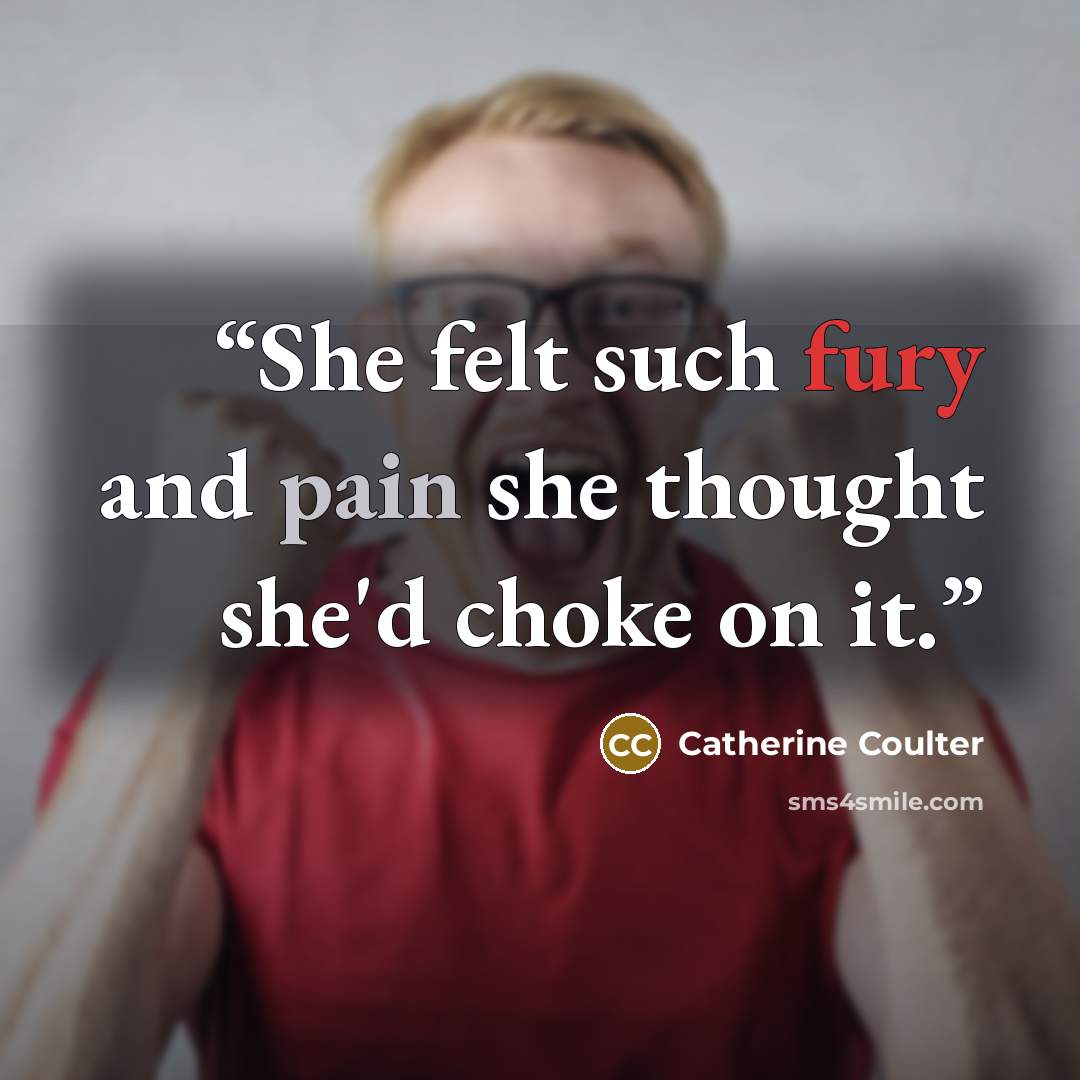 “She felt such fury and pain she thought she'd choke on it.” quote by Catherine Coulter