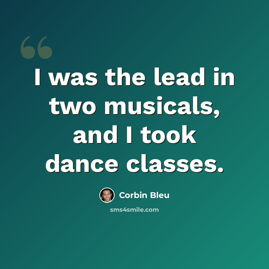 “I was the lead in two musicals, and I took dance classes.” quote by Corbin Bleu