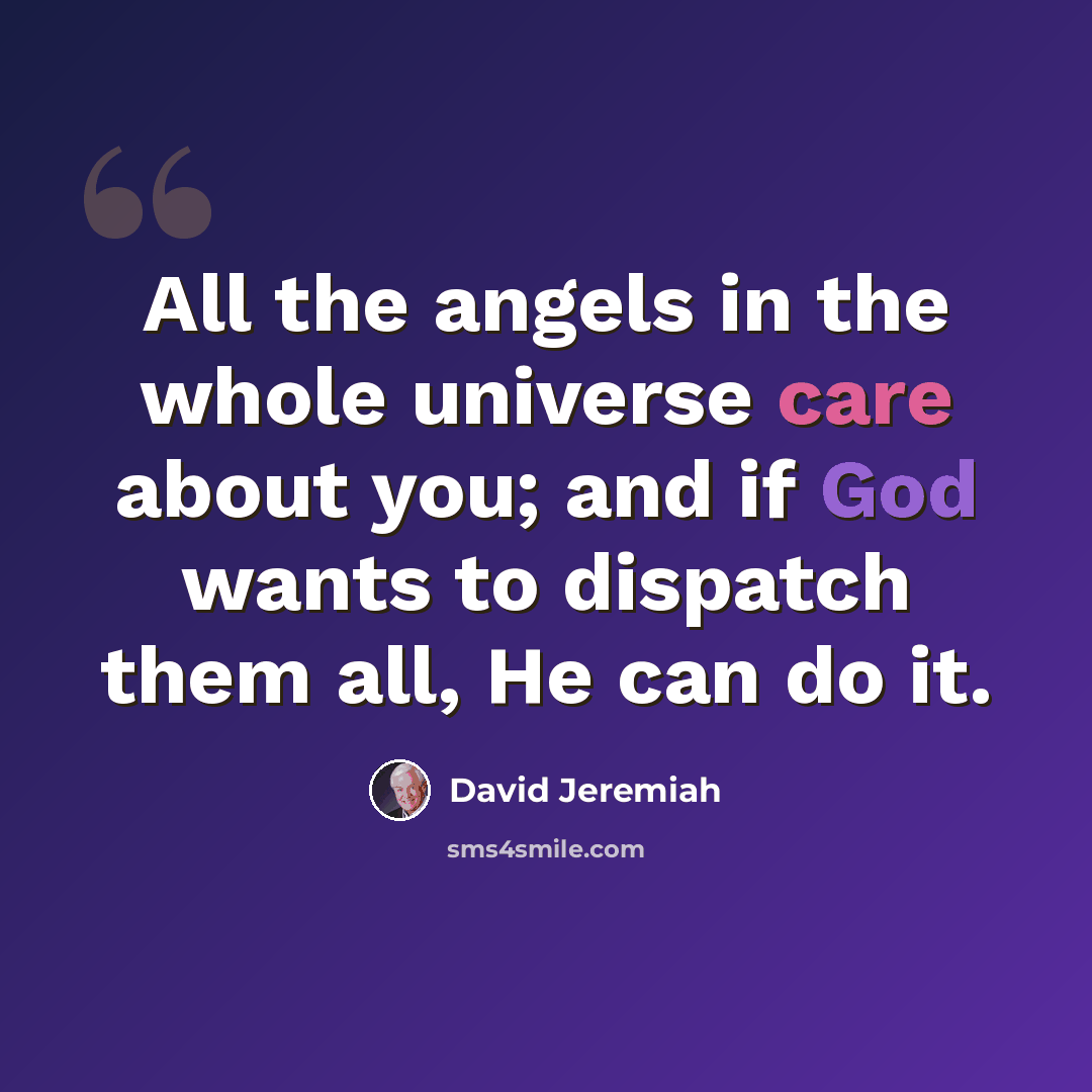 “All the angels in the whole universe care about you; and if God wants to dispatch them all, He can do it.” quote by David Jeremiah