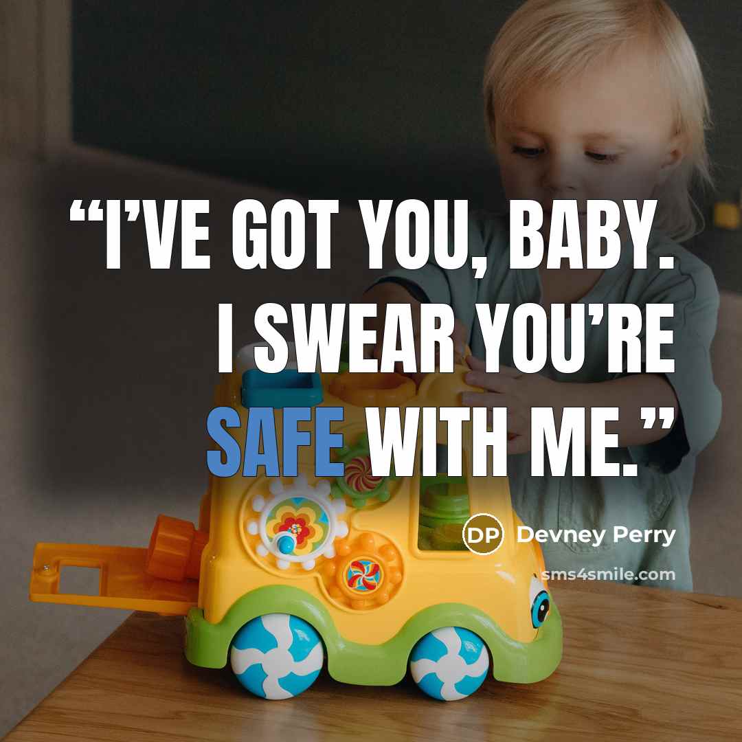 “I’ve got you, baby. I swear you’re safe with me.” quote by Devney Perry