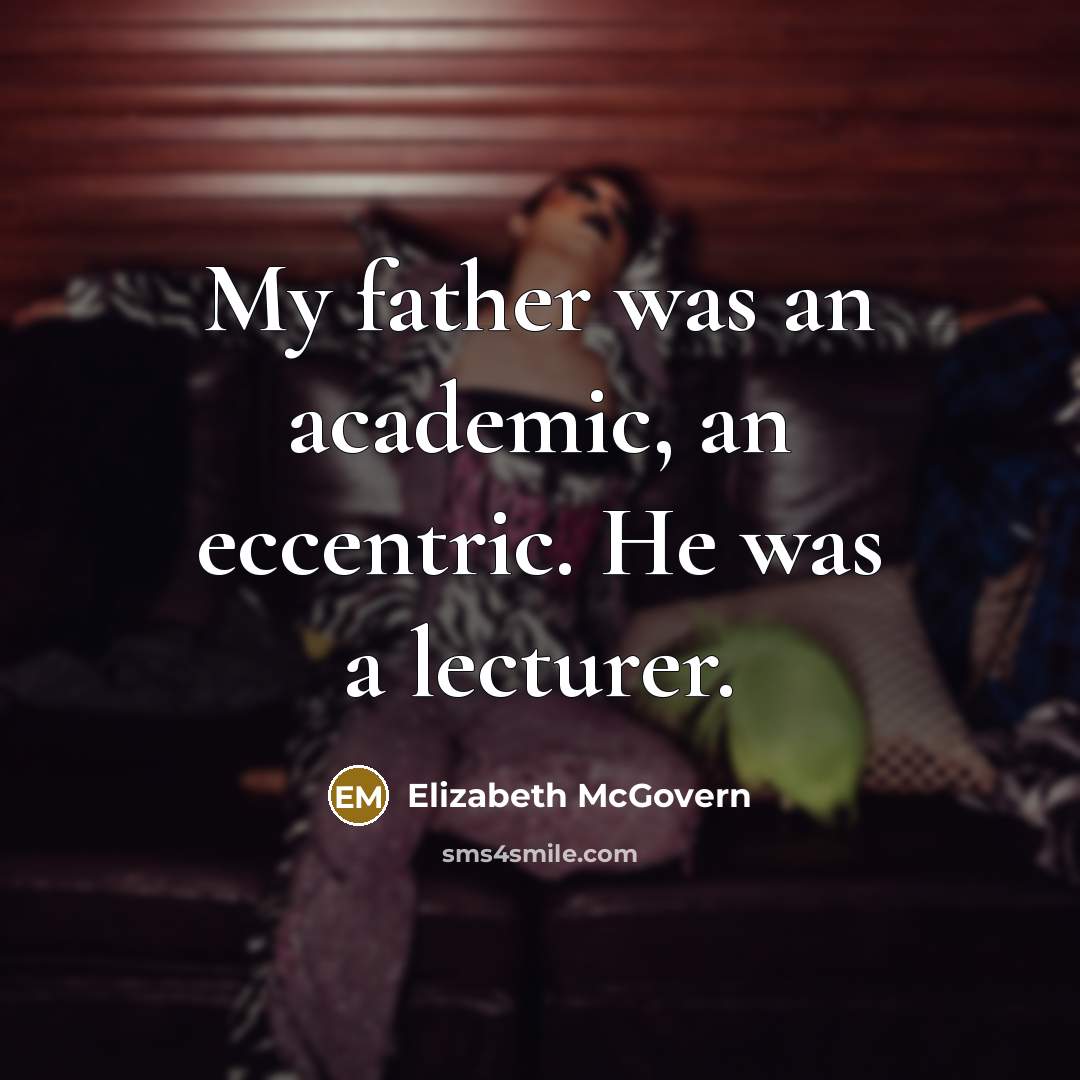 “My father was an academic, an eccentric. He was a lecturer.” quote by Elizabeth McGovern
