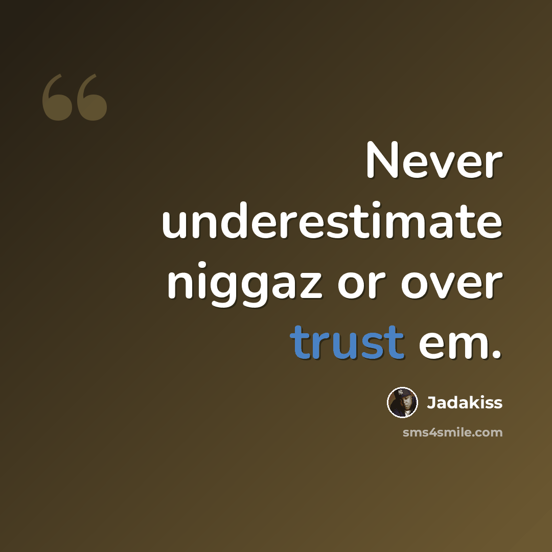 “Never underestimate niggaz or over trust em.” quote by Jadakiss