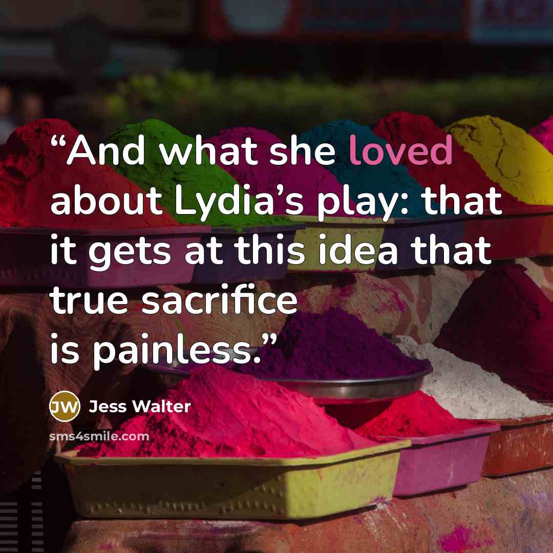 “And what she loved about Lydia’s play: that it gets at this idea that true sacrifice is painless.” quote by Jess Walter