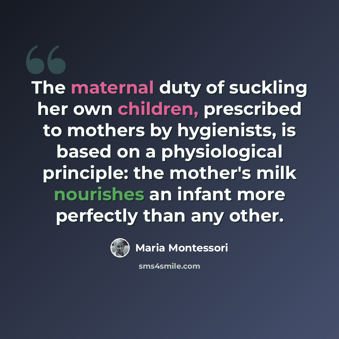 “The maternal duty of suckling her own children, prescribed to mothers by hygienists, is based on a physiological principle: the mother's milk nourishes an infant more perfectly than any other.” quote by Maria Montessori