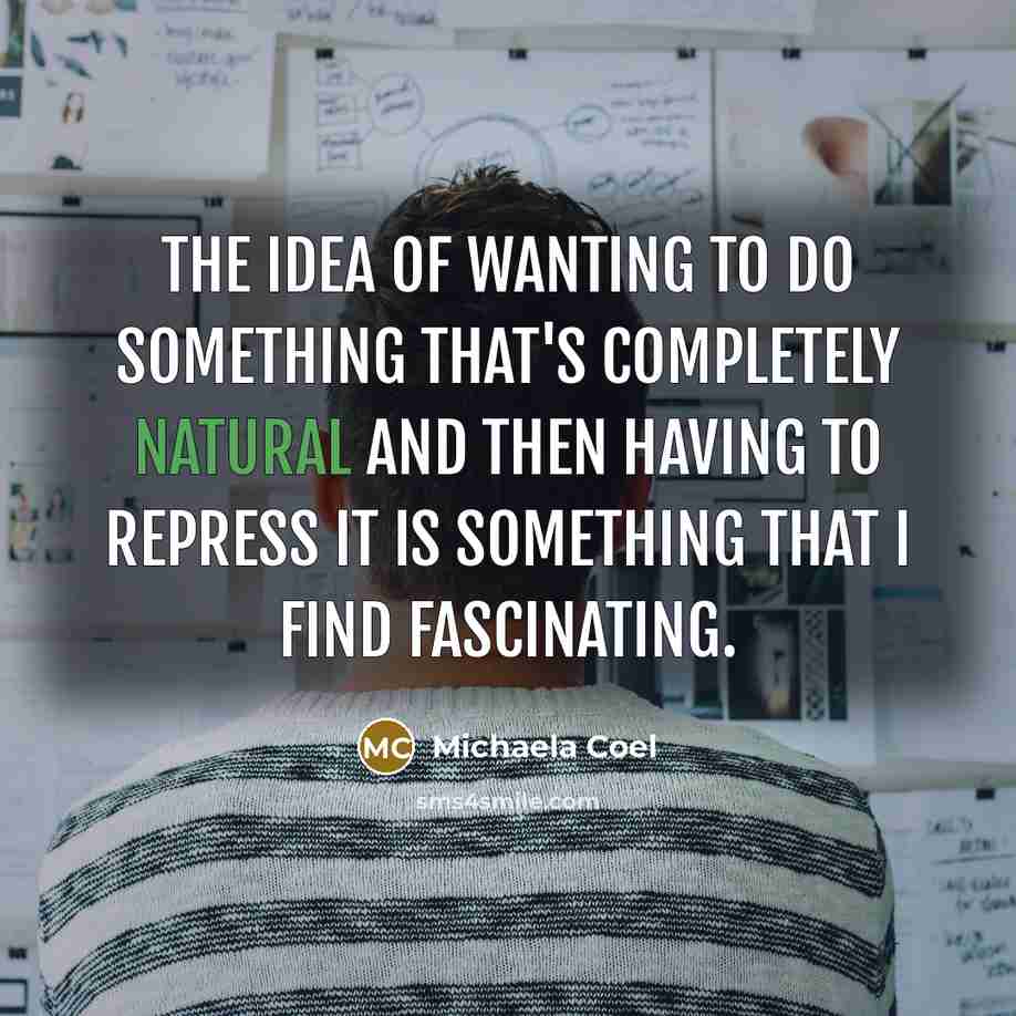 “The idea of wanting to do something that's completely natural and then having to repress it is something that I find fascinating.” quote by Michaela Coel