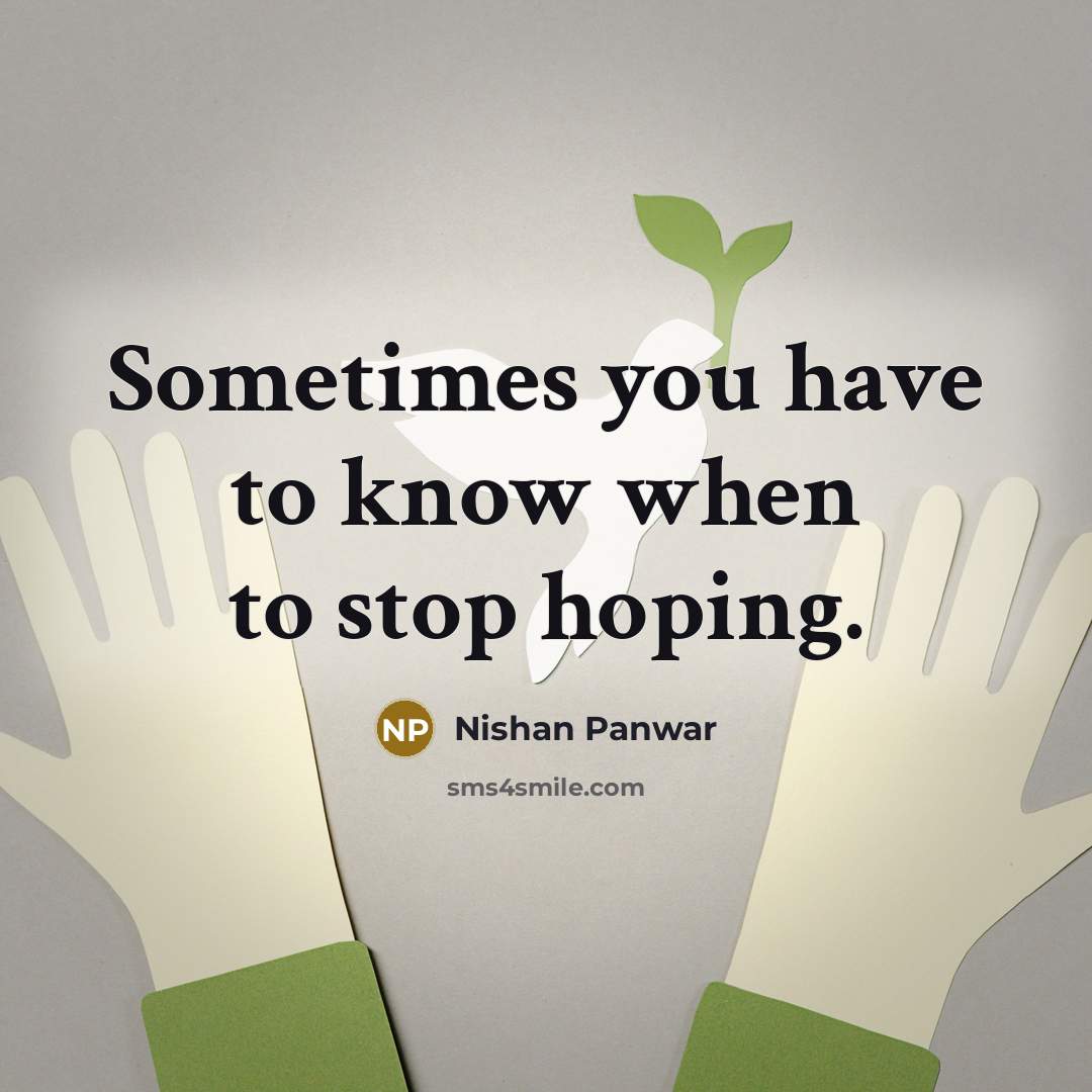 “Sometimes you have to know when to stop hoping.” quote by Nishan Panwar