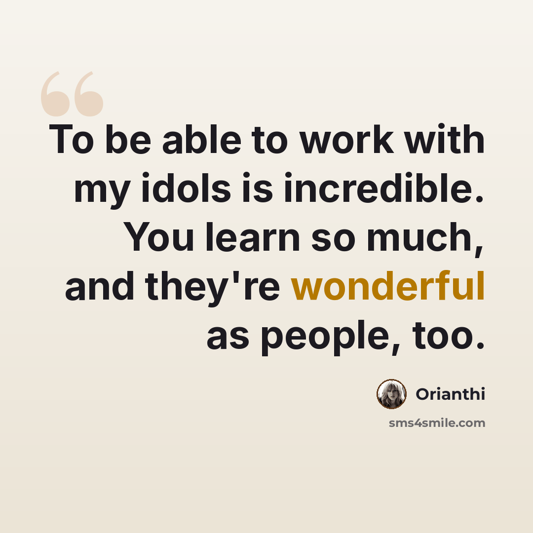 “To be able to work with my idols is incredible. You learn so much, and they're wonderful as people, too.” quote by Orianthi