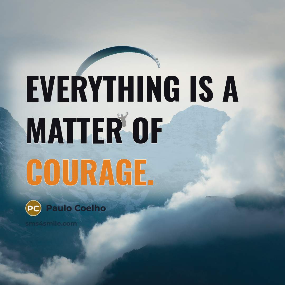 “Everything is a matter of courage.” quote by Paulo Coelho