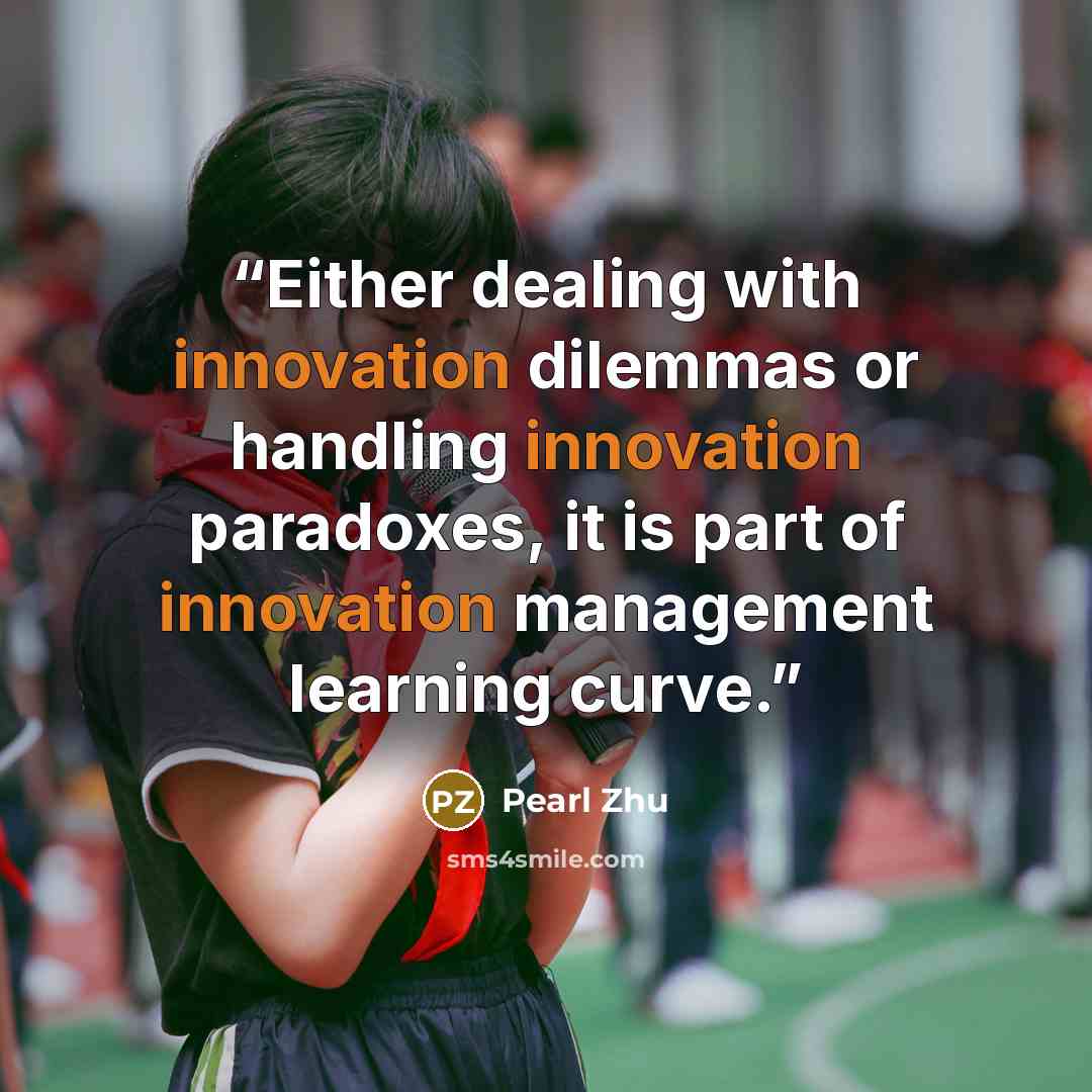 “Either dealing with innovation dilemmas or handling innovation paradoxes, it is part of innovation management learning curve.” quote by Pearl Zhu