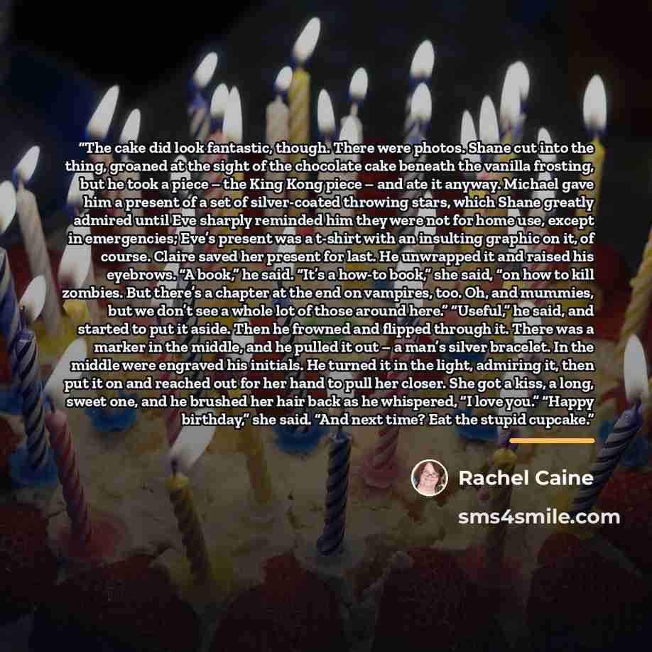 “The cake did look fantastic, though. There were photos. Shane cut into the thing, groaned at the sight of the chocolate cake beneath the vanilla frosting, but he took a piece – the King Kong piece – and ate it anyway. Michael gave him a present of a set of silver-coated throwing stars, which Shane…” quote by Rachel Caine