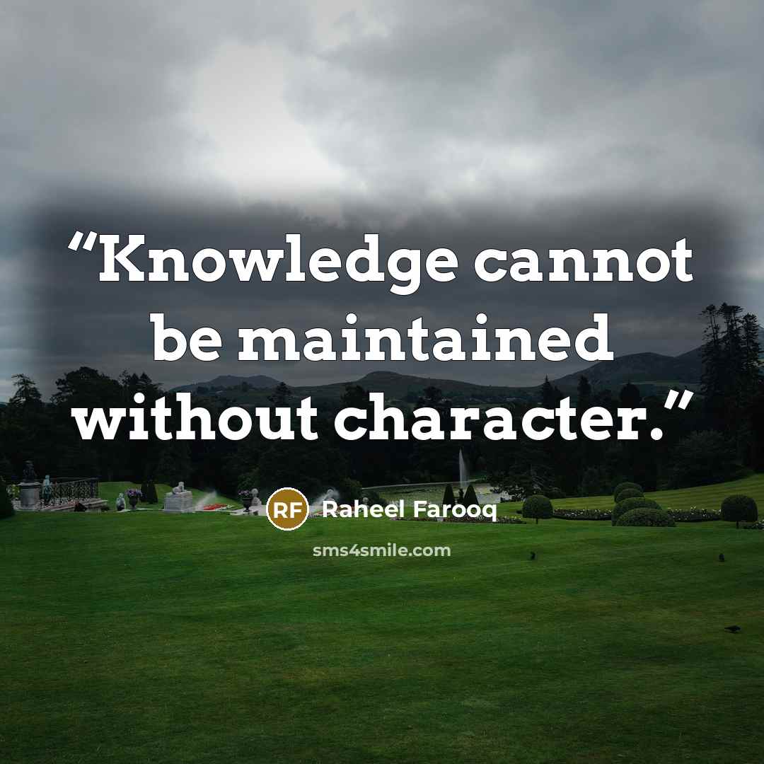 “Knowledge cannot be maintained without character.” quote by Raheel Farooq