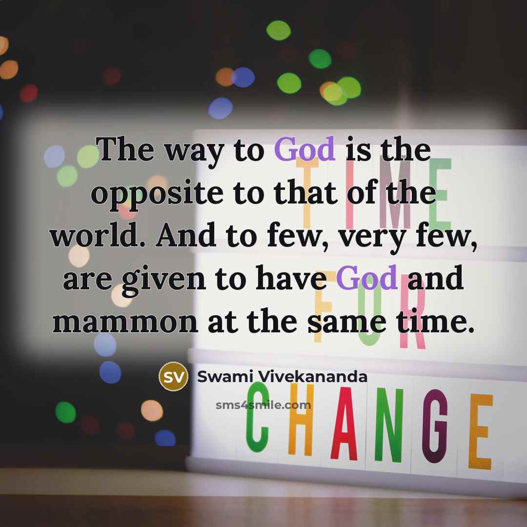 “The way to God is the opposite to that of the world. And to few, very few, are given to have God and mammon at the same time.” quote by Swami Vivekananda