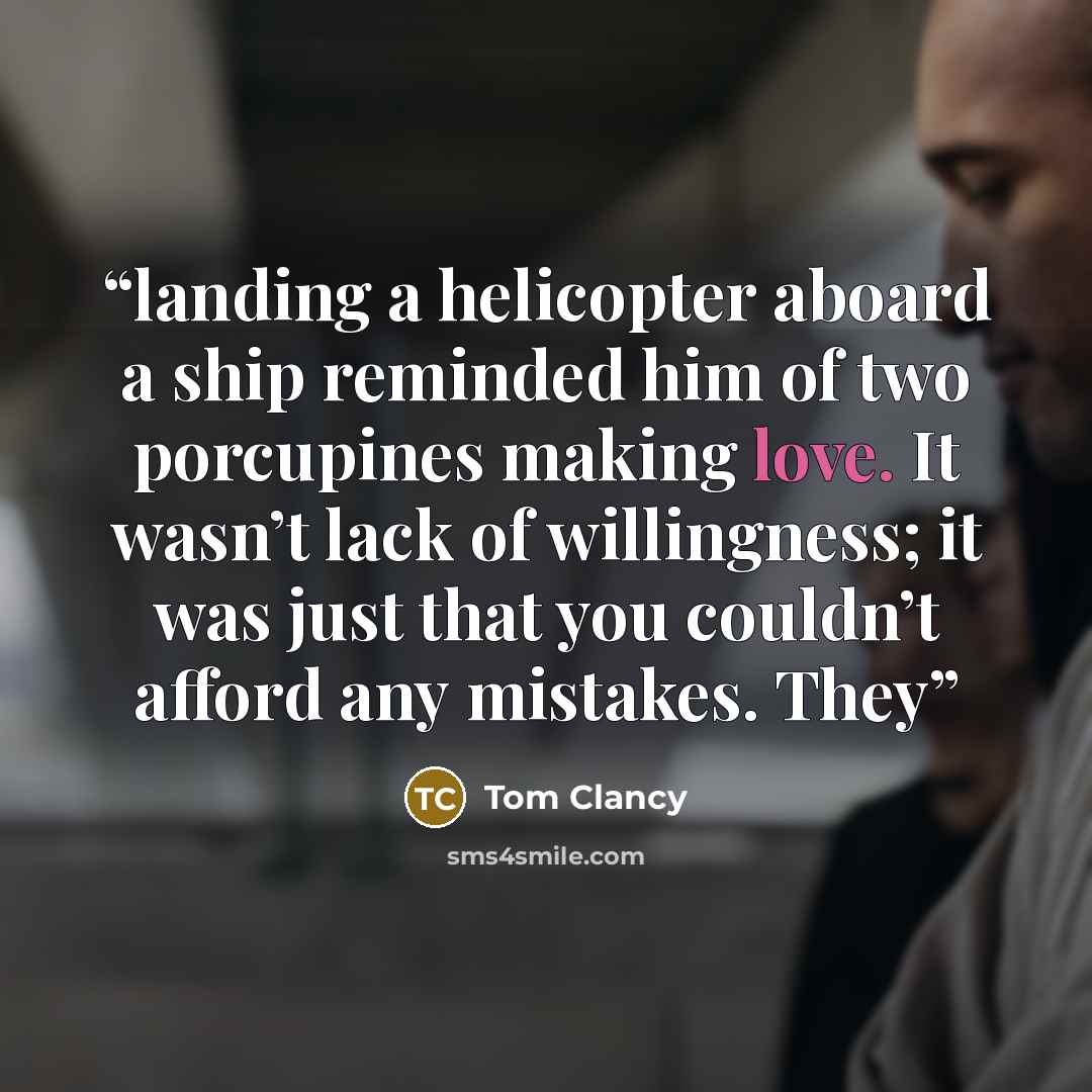 “landing a helicopter aboard a ship reminded him of two porcupines making love. It wasn’t lack of willingness; it was just that you couldn’t afford any mistakes. They” quote by Tom Clancy