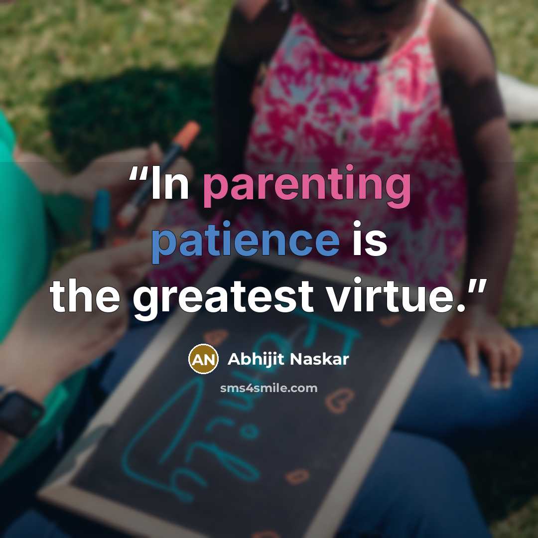 “In parenting patience is the greatest virtue.” quote by Abhijit Naskar