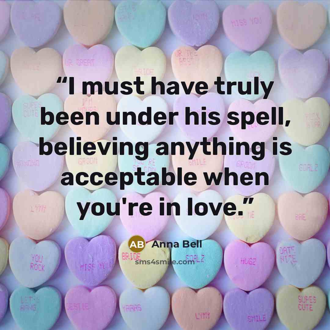 “I must have truly been under his spell, believing anything is acceptable when you're in love.” quote by Anna Bell